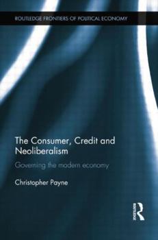 Paperback The Consumer, Credit and Neoliberalism: Governing the Modern Economy Book