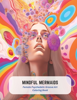 Paperback Mindful Mermaids: Female Psychedelic Groove Art Coloring Book