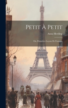 Hardcover Petit À Petit; Ou, Premières Leçons De Français [French] Book
