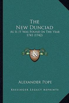 Paperback The New Dunciad: As Is It Was Found In The Year 1741 (1742) Book