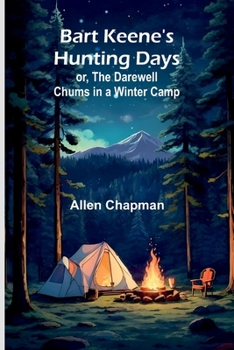 Bart Keene's Hunting Days; or, The Darewell Chums in a Winter Camp
