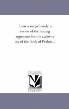 Paperback Letters On Psalmody: A Review of the Leading Arguments For the Exclusive Use of the Book of Psalms ... Book
