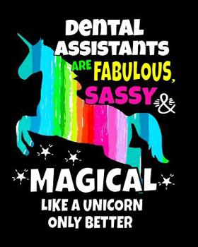 Dental Assistants Are Fabulous Sassy & Magical Like a Unicorn Only Better: Unicorn Notebook 100 Pages 8x10 Wide Rule Unicorn Notebook for Dental Assistants Gifts