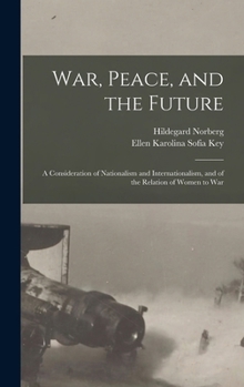 Hardcover War, Peace, and the Future: A Consideration of Nationalism and Internationalism, and of the Relation of Women to War Book