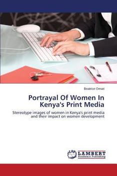 Portrayal Of Women In Kenya's Print Media: Stereotype images of women in Kenya's print media and their impact on women development