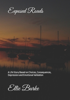 Paperback Exposed Roads: A Life Story Based on Choices, Consequences, Depression and Emotional Validation Book