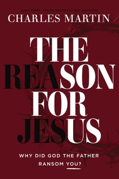 Hardcover The Reason for Jesus: Why, Really, Did God the Father Ransom You? Book