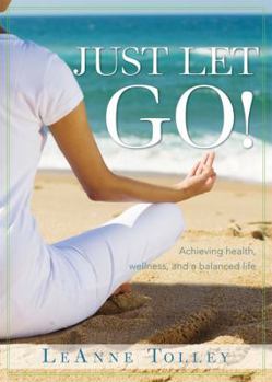 Paperback Just Let Go!: Achieving Health, Wellness, and a Balanced Life Book