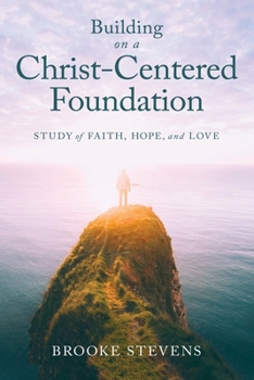 Paperback Building on a Christ-Centered Foundation: A Study of Faith, Hope, and Love Book