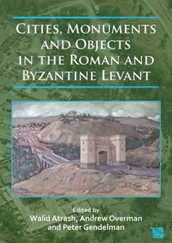 Paperback Cities, Monuments and Objects in the Roman and Byzantine Levant: Studies in Honour of Gabi Mazor Book