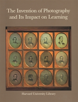 Paperback The Invention of Photography and Its Impact on Learning: Photographs from Harvard University and Radcliffe College and from the Collection of Harrison Book