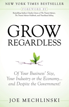 Paperback Grow Regardless: Of Your Business' Size, Your Industry or the Economy and Despite the Government! Book