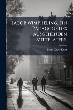 Paperback Jacob Wimpheling, ein Pädagoge des ausgehenden Mittelaters. [German] Book