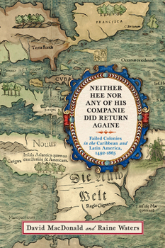 Hardcover Neither Hee Nor Any of His Companie Did Return Againe: Failed Colonies in the Caribbean and Latin America, 1492-1865 Book