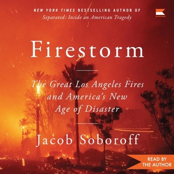 Firestorm: The Great Los Angeles Fires and America's New Age of Disaster