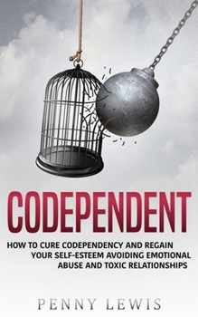 Paperback Codependent: How to Cure Codependency and Regain Your Self-Esteem Avoiding Emotional Abuse and Toxic Relationships Book