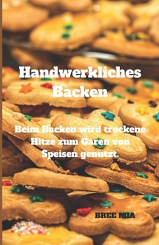 Handwerkliches Backen: Beim Backen wird trockene Hitze zum Garen von Speisen genutzt.