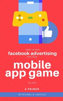 Paperback How to Run Facebook Advertising for Your Mobile App Game in 2019: A Primer Book