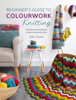 Paperback Beginner's Guide to Colourwork Knitting: 16 projects and techniques to learn to knit with colour Book