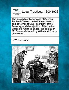 Paperback The life and public services of Salmon Portland Chase: United States senator and governor of Ohio, secretary of the Treasury, and chief-justice of the Book