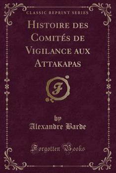Paperback Histoire Des Comit?s de Vigilance Aux Attakapas (Classic Reprint) [French] Book