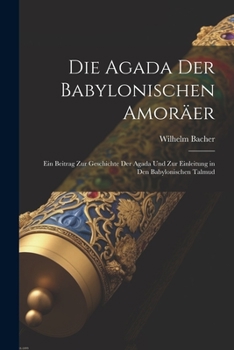 Paperback Die Agada Der Babylonischen Amoräer: Ein Beitrag Zur Geschichte Der Agada Und Zur Einleitung in Den Babylonischen Talmud [German] Book