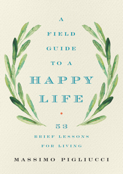Hardcover A Field Guide to a Happy Life: 53 Brief Lessons for Living Book