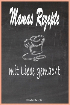 mamas rezepte mit liebe gemacht, 110 Seiten Notizbuch, Geschenk: mamas rezepte mit liebe gemacht (German Edition)