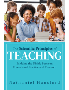 Paperback The Scientific Principles of Teaching: Bridging the Divide Between Educational Practice and Research (a User-Friendly Guide for Understanding Educatio Book