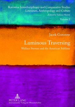 Hardcover Luminous Traversing; Wallace Stevens and the American Sublime Book