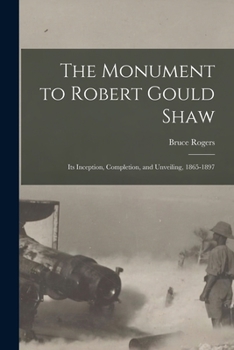Paperback The Monument to Robert Gould Shaw: Its Inception, Completion, and Unveiling, 1865-1897 Book