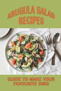 Paperback Arugula Salad Recipes: Guide To Make Your Favourite Dish: Simple Lemony Arugula Salad With Avocado Book