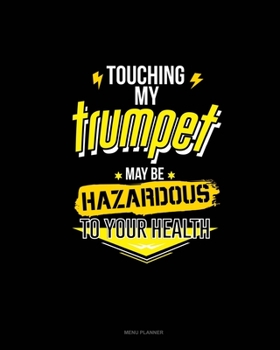 Paperback Touching My Trumpet May Be Hazardous To Your Health: Menu Planner Book