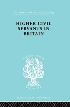 Paperback Higher Civil Servants in Britain: From 1870 to the Present Day Book