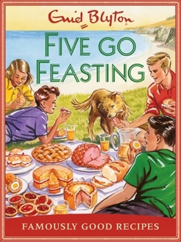 Hardcover Five go Feasting: Famously good recipes inspired by the Famous Five stories Book