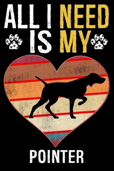 All I Need Is My Pointer: Dog - This is Perfect Cool Funny Humor Gifts For Pointer Dog Lovers - Best Gift For Mom Dad Father Mother Pointer Love