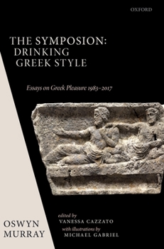 Hardcover The Symposion: Drinking Greek Style: Essays on Greek Pleasure 1983-2017 Book