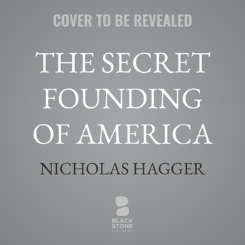 The Secret Founding of America: The Real Story of Freemasons, Puritans, & the Battle for the New World