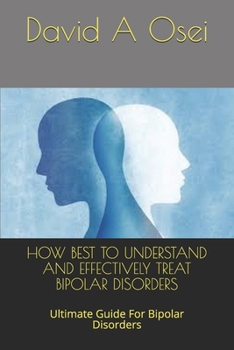 Paperback How Best to Understand and Effectively Treat Bipolar Disorders: Ultimate Guide For Bipolar Disorders Book