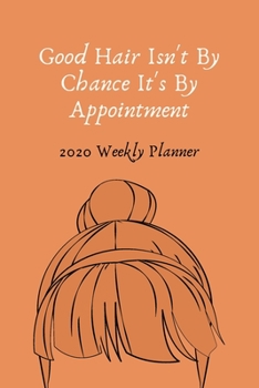 Paperback Good Hair Isn't By Chance It's By Appointment: 2020 Weekly Planner - Jan 1, 2020 to Dec 31, 2020 - Simple Dated Week and Month Calendar with Notes Pag Book