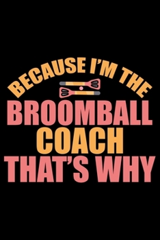 Paperback Because I'm The Broomball Coach That's Why: Cool Broomball Coach Journal Notebook - Gifts Idea for Broomball Coach Notebook for Men & Women. Book