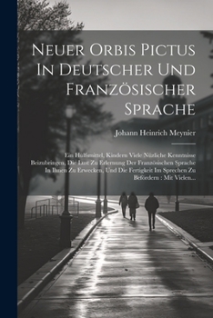 Paperback Neuer Orbis Pictus In Deutscher Und Französischer Sprache: Ein Hülfsmittel, Kindern Viele Nüzliche Kenntnisse Beizubringen, Die Lust Zu Erlernung Der [French] Book