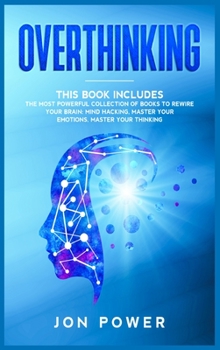 Hardcover Overthinking: 3 Books in 1. The Most powerful Collection of Books to Rewire Your Brain: Mind Hacking, Master Your Emotions, Master Y Book