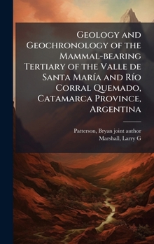 Hardcover Geology and Geochronology of the Mammal-bearing Tertiary of the Valle de Santa MarÃ-a and RÃ-o Corral Quemado, Catamarca Province, Argentina Book