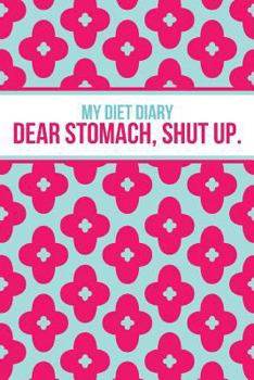 My Diet Diary: Dear Stomach, Shut Up (2014 Daily Food Exercise Journal)