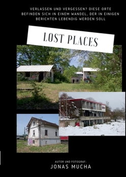 Paperback Lost Places: Verlassen und vergessen? Diese Orte befinden sich in einem Wandel, der in einigen Berichten lebendig werden soll [German] Book