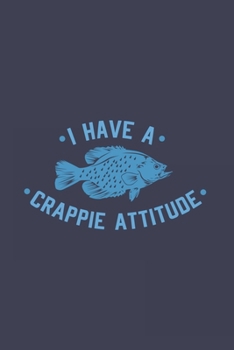 I Have A Crappie Attitude: Funny Fishing Journal - Notebook - Workbook For Crappie Fishing, Angling And Outdoor Fan - 6x9 - 120 Blank Lined Pages