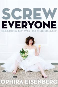 Paperback Screw Everyone: Sleeping My Way to Monogamy Book