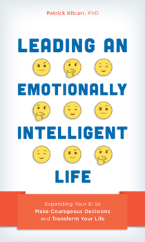 Hardcover Leading an Emotionally Intelligent Life: Expanding Your Ei to Make Courageous Decisions and Transform Your Life Book