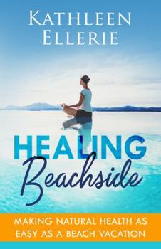 Paperback Healing Beachside: Making Natural Health as Easy as a Beach Vacation Book